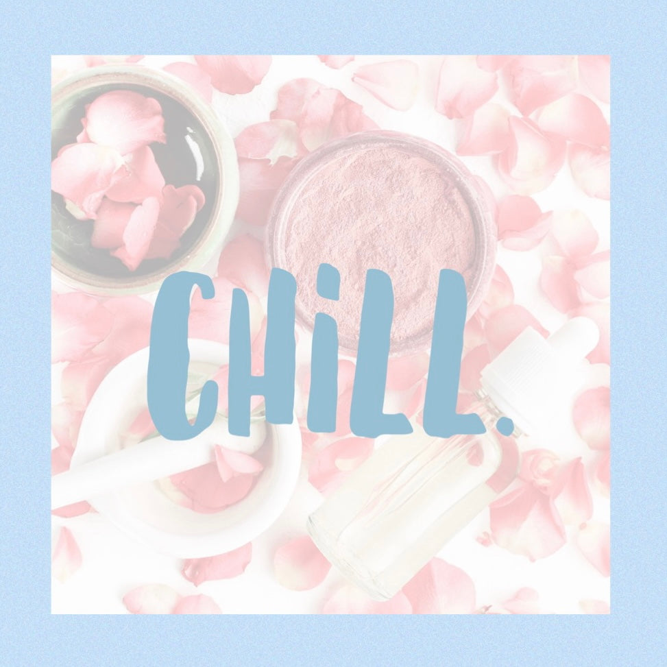 Chill. (Self Care/Relaxation)