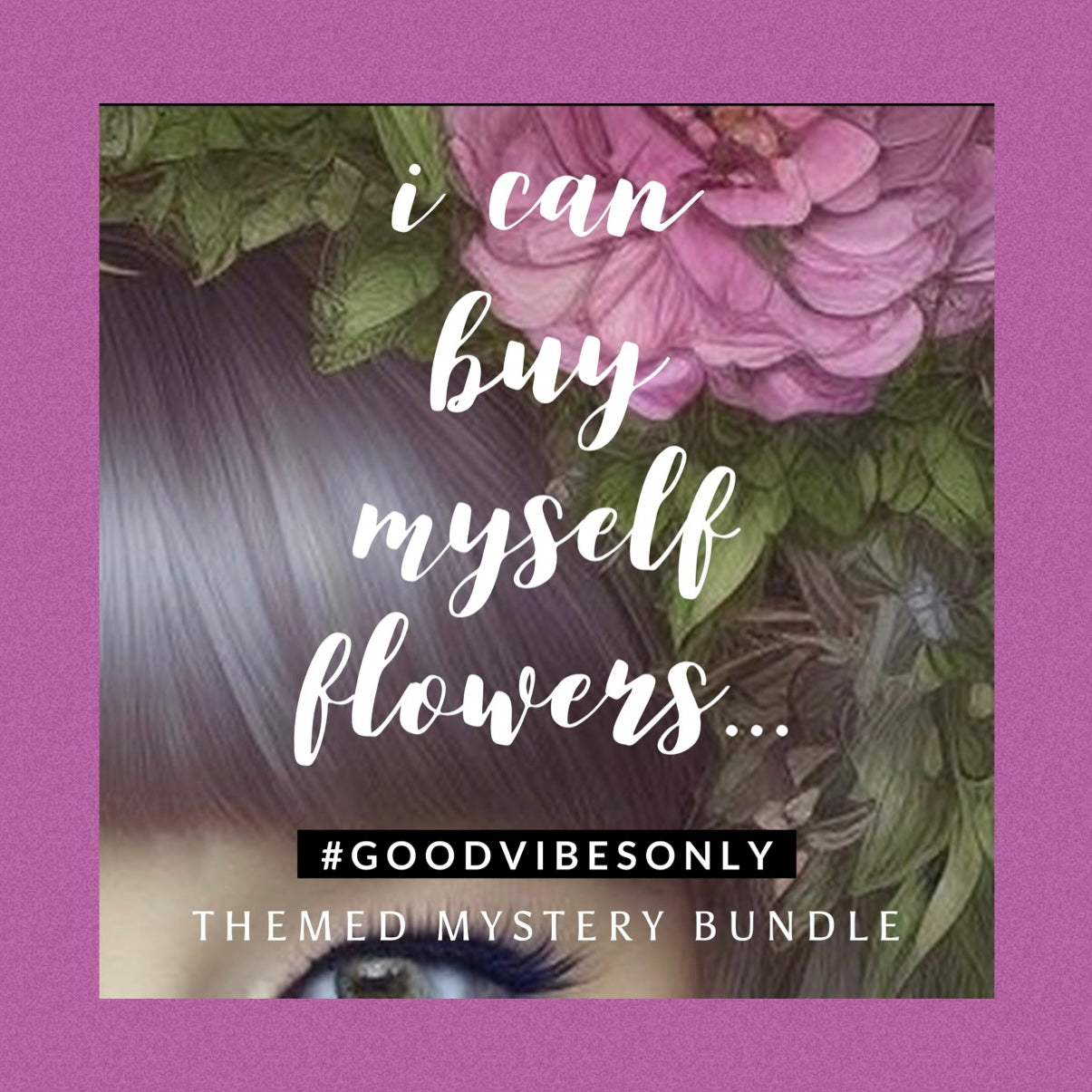 “I Can Buy Myself Flowers” Mystery Box (#goodvibesonly)